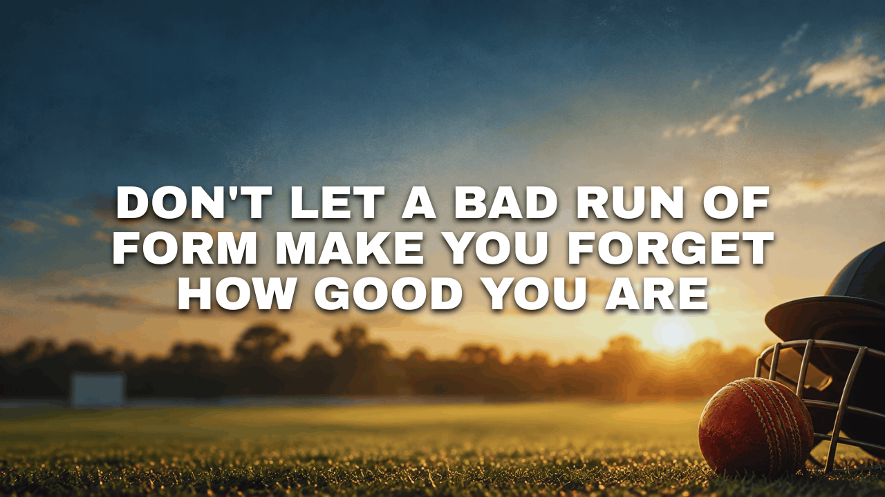 Don't Let a Bad Run of Form Make You Forget How Good You Are